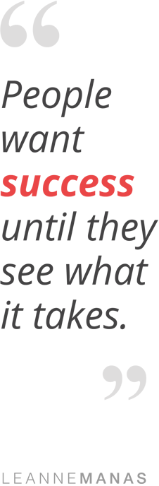 People want success until they see what it takes.